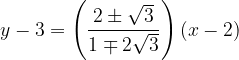 \dpi{120} y-3=\left ( \frac{2\pm \sqrt{3}}{1\mp 2\sqrt{3}} \right )(x-2)